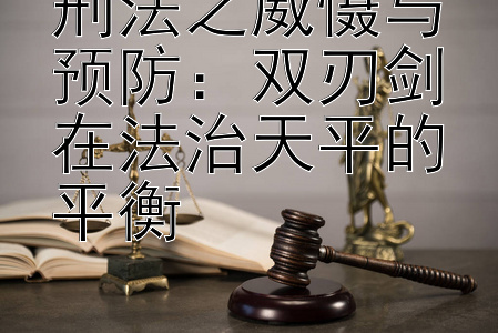 刑法之威慑与预防：双刃剑在法治天平的平衡