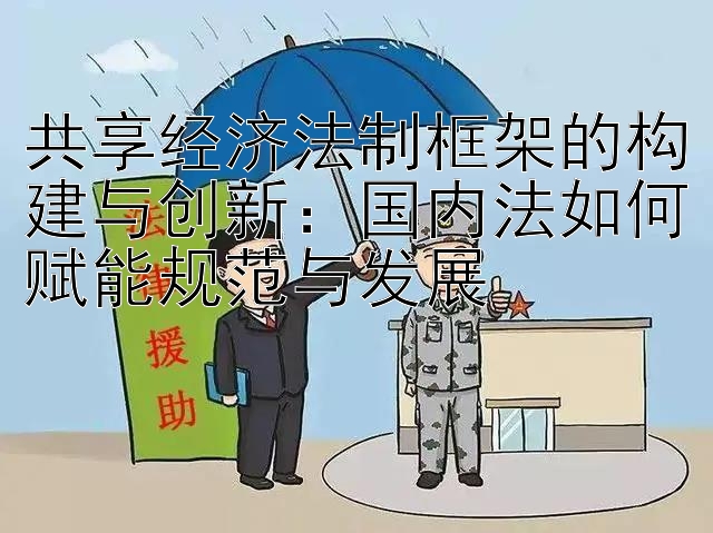 共享经济法制框架的构建与创新：国内法如何赋能规范与发展