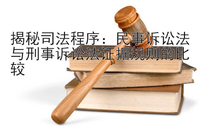 揭秘司法程序：民事诉讼法与刑事诉讼法证据规则的比较