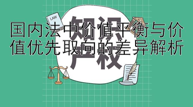 国内法中价值平衡与价值优先取向的差异解析