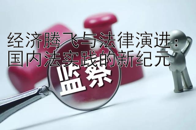 经济腾飞与法律演进：国内法实践的新纪元