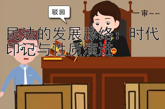 民法的发展脉络：时代印记与性质演进