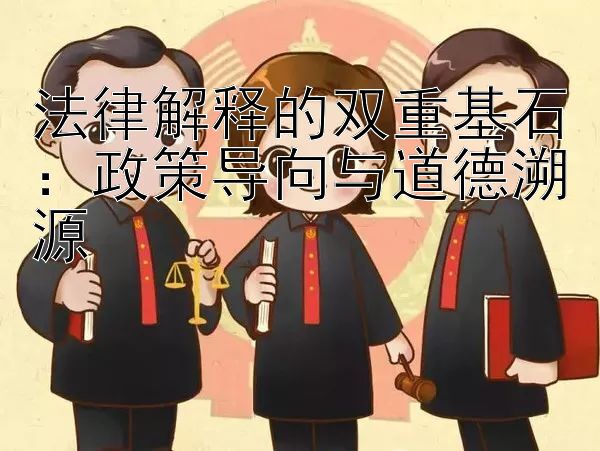 法律解释的双重基石：政策导向与道德溯源