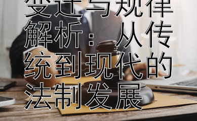 国内法历史变迁与规律解析：从传统到现代的法制发展