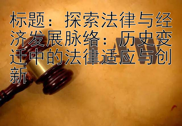 探索法律与经济发展脉络：历史变迁中的法律适应与创新