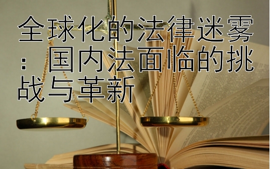 全球化的法律迷雾：国内法面临的挑战与革新