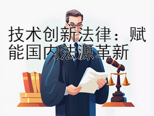 技术创新法律：赋能国内法源革新