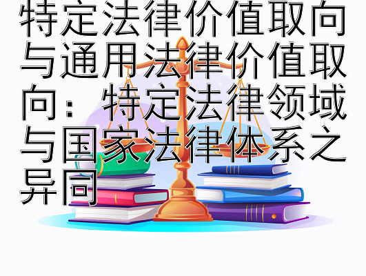 特定法律价值取向与通用法律价值取向：特定法律领域与国家法律体系之异同