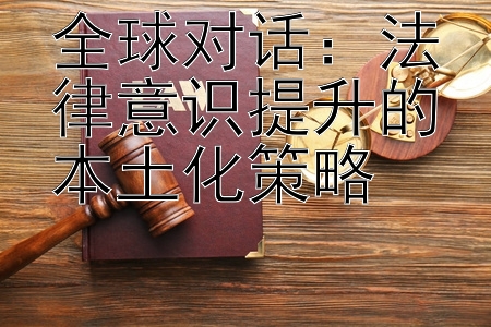 全球对话：法律意识提升的本土化策略