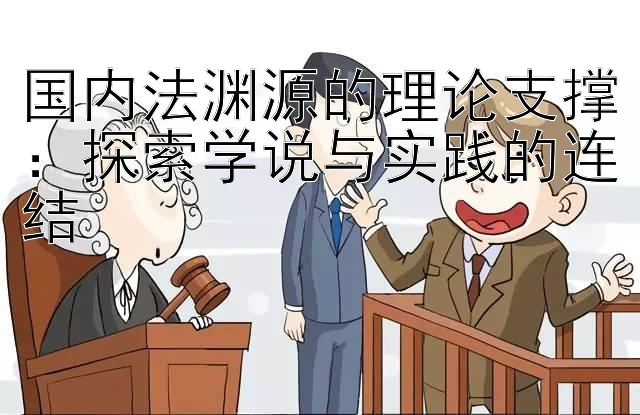 国内法渊源的理论支撑：探索学说与实践的连结