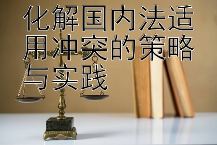 化解国内法适用冲突的策略与实践