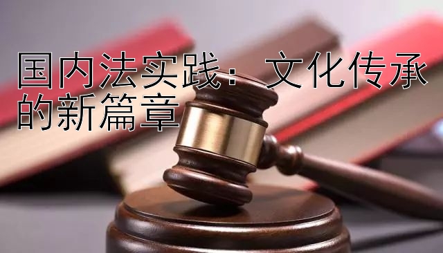 国内法实践：文化传承的新篇章