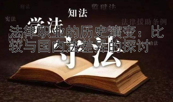 法律职业的历史演变：比较与国内法差异的探讨