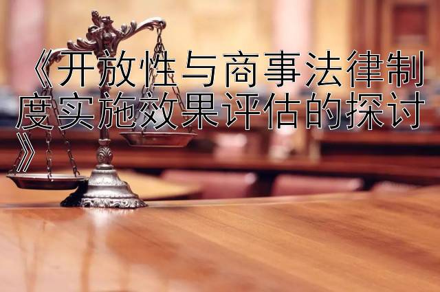 《开放性与商事法律制度实施效果评估的探讨》