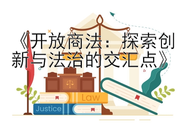 《开放商法：探索创新与法治的交汇点》