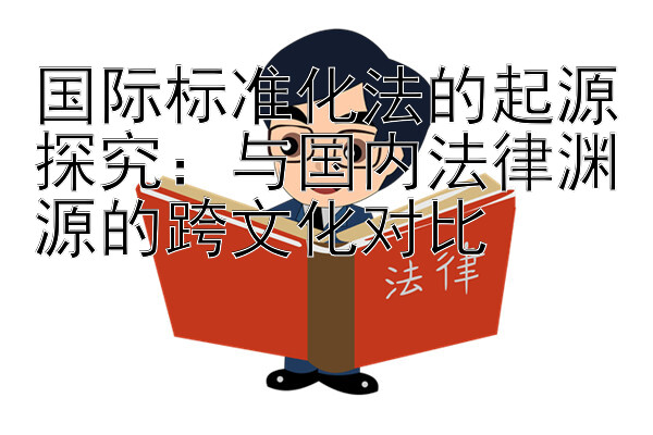 国际标准化法的起源探究：与国内法律渊源的跨文化对比