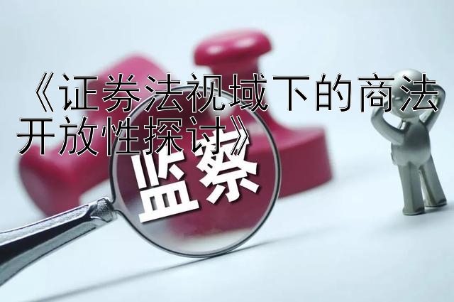 《证券法视域下的商法开放性探讨》