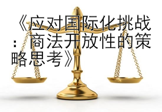 《应对国际化挑战：商法开放性的策略思考》