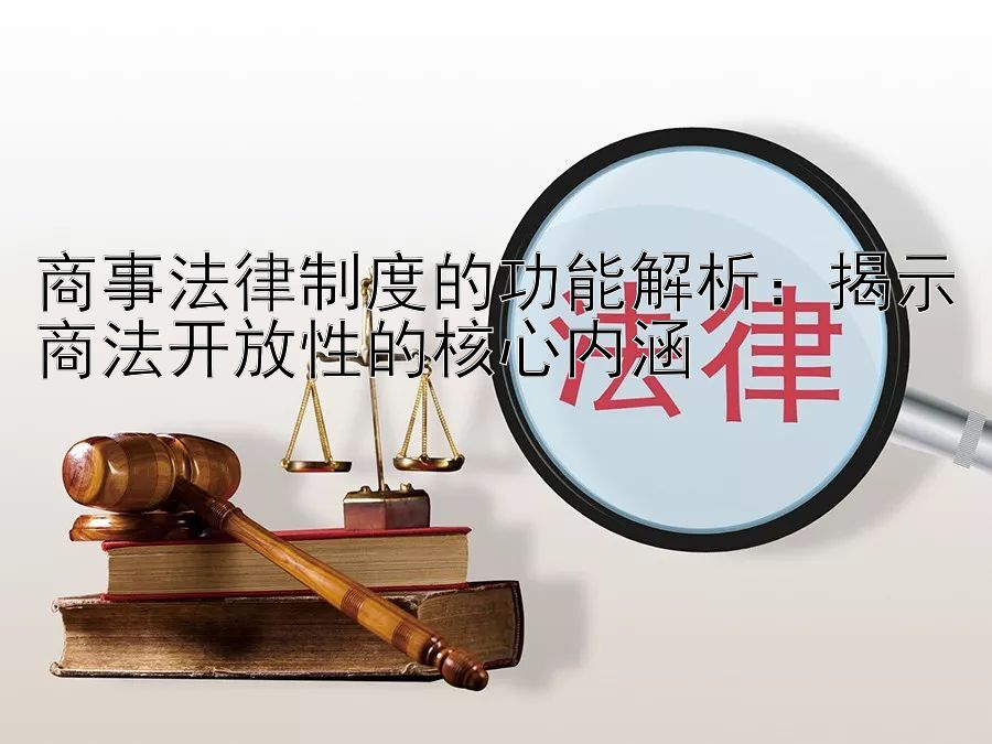 商事法律制度的功能解析：揭示商法开放性的核心内涵