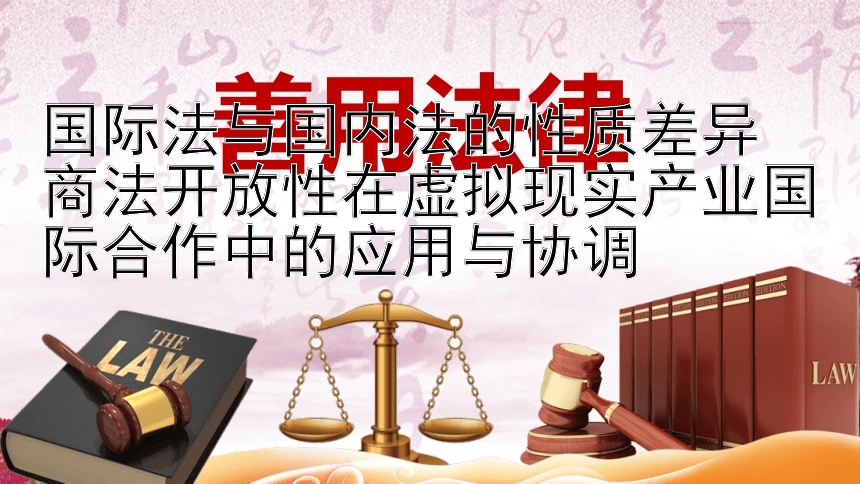 国际法与国内法的性质差异  
商法开放性在虚拟现实产业国际合作中的应用与协调