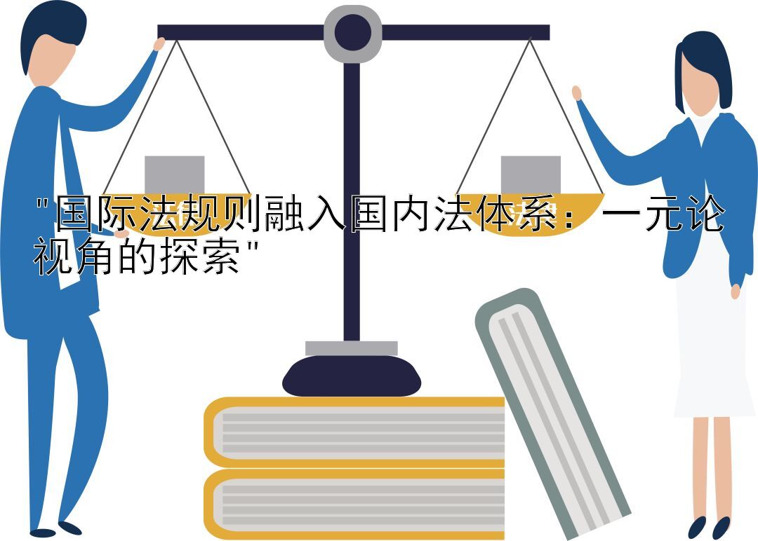 国际法规则融入国内法体系：一元论视角的探索