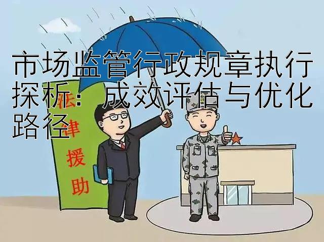 市场监管行政规章执行探析：成效评估与优化路径