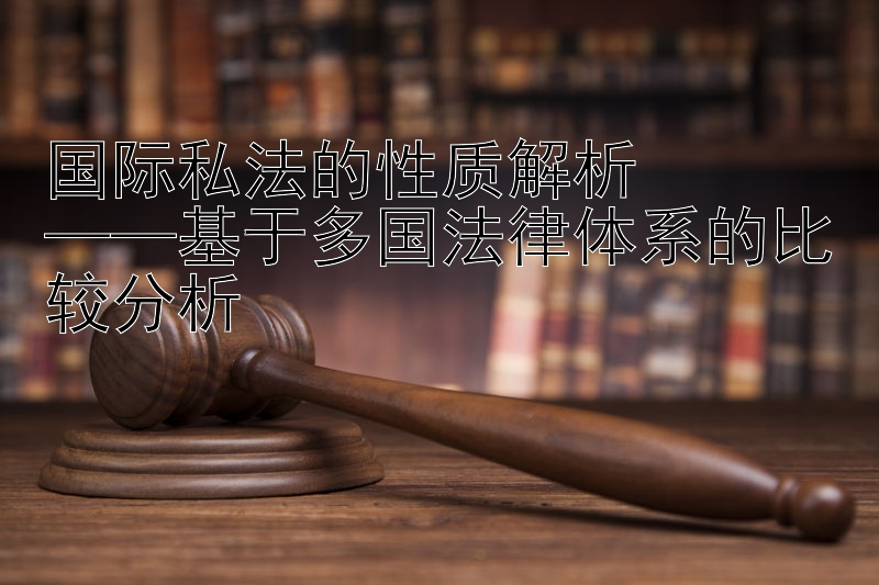 国际私法的性质解析  
——基于多国法律体系的比较分析