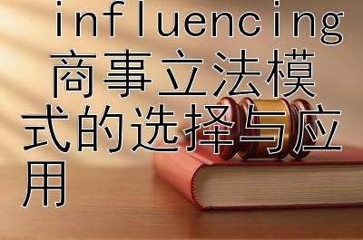 商法灵活性： influencing 商事立法模式的选择与应用