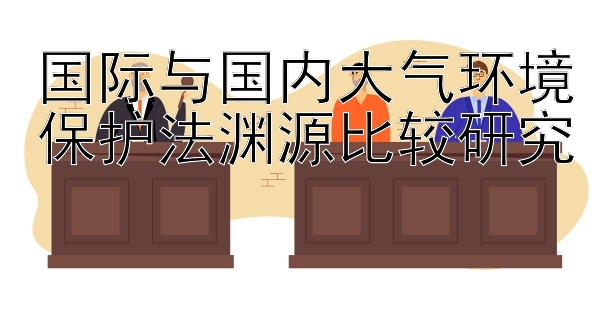 国际与国内大气环境保护法渊源比较研究