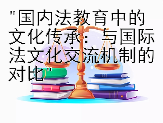 国内法教育中的文化传承：与国际法文化交流机制的对比